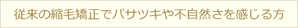 従来の縮毛矯正でパサツキや不自然さを感じる方